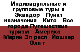 Индивидуальные и групповые туры в Эквадор › Пункт назначения ­ Кито - Все города Путешествия, туризм » Америка   . Марий Эл респ.,Йошкар-Ола г.